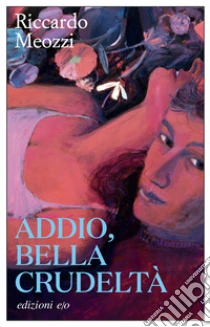 Addio, bella crudelt�