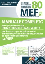 Concorso per 80 collaboratori MEF. Manuale completo per la preparazione alla prova preselettiva e scritta per il concorso per 80 collaboratori amministrativi con orientamento statistico ed economico quantitativo del MEF (codice concorso 01) libro