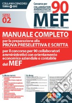 Concorso per 90 collaboratori MEF. Manuale completo per la preparazione alla prova preselettiva e scritta per il concorso per 90 collaboratori amministrativi con orientamento economico aziendale e contabile del MEF (codice concorso 02) libro