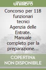 Concorso per 118 funzionari tecnici Agenzia delle Entrate. Manuale completo per la preparazione alla prova tecnico-professionale-Quiz e tecniche di risoluzione per la preparazione alla prova attitudinale libro