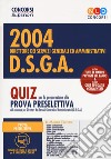 Concorso 2004 DSGA. Direttore dei servizi generali ed amministrativi. Quiz per la preparazione alla prova preselettiva. Con software di simulazione libro