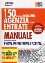 150 posti per dirigenti agenzia delle entrate. Manuale per la preparazione alla prova preselettiva e scritta. Con aggiornamento online libro