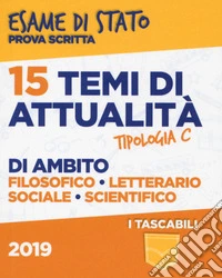 15 temi di attualità di ambito filosofico, letterario, sociale, scientifico. Esame di Stato prova scritta. Tipologia C libro