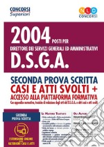 2004 posti per direttore dei servizi generali ed amministrativi DSGA. Seconda prova scritta. Casi e atti svolti. Con accesso alla piattaforma formativa. Con aggiornamento online libro