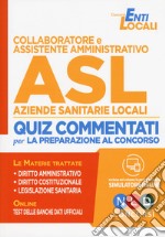 Collaboratore e assistente amministrativo ASL Aziende Sanitarie Locali. Quiz commentati per la preparazione al concorso. Con espansione online. Con simulatore online libro