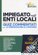 Impiegato negli enti locali. Quiz commentati per la preparazione al concorso. Con software di simulazione libro