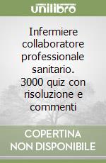 Infermiere collaboratore professionale sanitario. 3000 quiz con risoluzione e commenti libro