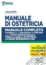 Manuale di ostetricia. Manuale completo consigliato per la preparazione ai concorsi e per le prove preselettive per il corso di laurea in ostetricia e scienze infermieristiche libro