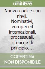 Nuovo codice con rinvii. Nominativi, europei ed internazionali, processuali, storici e di principio. Civile-penale-amministrativo libro