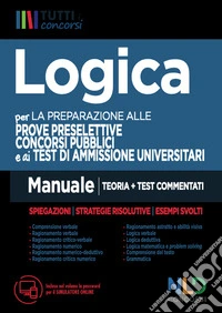 Manuale di logica per la preparazione alle prove preselettive dei concorsi pubblici e ai test di ammissione universitari. Con software di simulazione libro