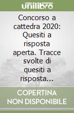 Concorso a cattedra 2020: Quesiti a risposta aperta. Tracce svolte di quesiti a risposta aperta per la prova scritta. Concorso straordinario scuola secondaria libro