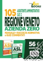 105 assistenti amministrativi cat. C Regione Veneto Azienda Zero. Kit completo di preparazione al concorso: Manuale e raccolta normativa-Quiz commentati. Con software di siulazione libro