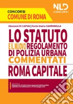 Lo Statuto e il nuovo regolamento di polizia urbana commentati. Concorso Roma Capitale libro