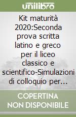 Kit maturità 2020:Seconda prova scritta latino e greco per il liceo classico e scientifico-Simulazioni di colloquio per il Liceo classico e scientifico libro