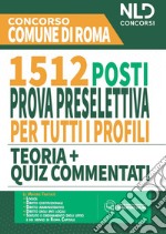 Concorso Comune di Roma. 1512 posti prova preselettiva per tutti i profili. Teoria + quiz commentati libro