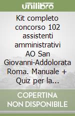 Kit completo concorso 102 assistenti amministrativi AO San Giovanni-Addolorata Roma. Manuale + Quiz per la preparazione al concorso libro