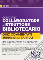 Concorso collaboratore e istruttore bibliotecario. Quiz commentati suddivisi per capitoli libro