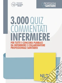 Infermiere 3000 quiz spiegati e commentati. Per tutti i concorsi pubblici da infermiere e collaboratore professionale e sanitario. Nuova ediz. libro