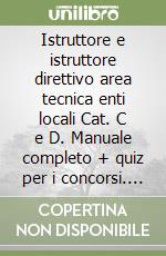 Istruttore e istruttore direttivo area tecnica enti locali Cat. C e D. Manuale completo + quiz per i concorsi. Con software di simulazione libro