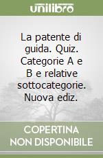 La patente di guida. Quiz. Categorie A e B e relative sottocategorie. Nuova ediz. libro