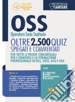 OSS Operatore Socio Sanitario. Oltre 2500 quiz spiegati e commentati. Per tutte le prove concorsuali per i concorsi e la formazione professionale di OSS, OSSS, ASA e OSA. Con software di simulazione libro