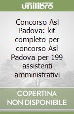 Concorso Asl Padova: kit completo per concorso Asl Padova per 199 assistenti amministrativi libro