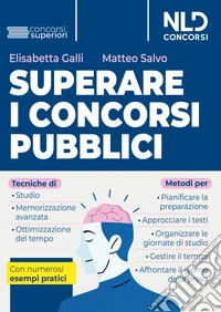 Superare i concorsi pubblici. Tecniche di studio e di memorizzazione, metodi di pianificazione e organizzazione dello studio. Con numerosi esempi pratici. Nuova ediz. libro
