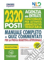 Concorso 2320 Agenzia delle Entrate. Funzionari per attività amministrativo tributaria. Manuale completo + quiz commentati per la prova oggettiva attitudinale. Con software di simulazione libro