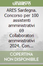 ARES Sardegna. Concorso per 100 assistenti amministrativi 69 Collaboratori amministrativi 2024. Con software di simulazione libro