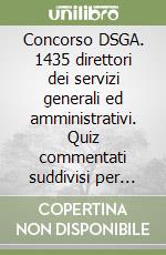 Concorso DSGA. 1435 direttori dei servizi generali ed amministrativi. Quiz commentati suddivisi per capitoli per la preparazione al concorso. Con espansione online libro