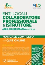 Collaboratore professionale e istruttore area amministrativa enti locali cat B e C. Manuale completo di preparazione al concorso. Nuova ediz. Con quiz online. Con software di simulazione libro