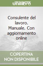 Consulente del lavoro. Manuale. Con aggiornamento online libro