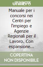 Manuale per i concorsi nei Centri per l'impiego e Agenzie Regionali per il Lavoro. Con espansione online libro