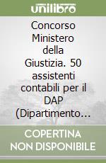 Concorso Ministero della Giustizia. 50 assistenti contabili per il DAP (Dipartimento dell'Amministrazione Penitenziaria) 2024. Manuale + quiz per la preparazione. Con espansione online libro