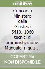 Concorso Ministero della Giustizia 5410. 1060 tecnici di amministrazione. Manuale + quiz per la prova scritta libro