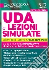 UDA e lezioni simulate. Guida pratica alla progettazione didattica per tutte le classi di concorso. Con lezioni in power point e tracce ufficiali del concorso svolte. Con estensioni online libro