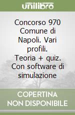 Concorso 970 Comune di Napoli. Vari profili. Teoria + quiz. Con software di simulazione libro