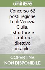 Concorso 62 posti regione Friuli Venezia Giulia. Istruttore e istruttore direttivo contabile negli enti locali. Area economico-finanziaria cat. C E D. Manuale completo. Nuova ediz. Con software di simulazione libro