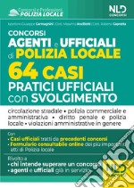 Concorso agenti e ufficiali di Polizia locale. 64 casi pratici ufficiali con svolgimento libro