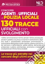 Concorso agenti e ufficiali polizia locale. 130 tracce ufficiali con svolgimento libro