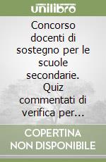 Concorso docenti di sostegno per le scuole secondarie. Quiz commentati di verifica per tutte le prove aggiornato al D.I. 1 agosto 2023, n. 153 - in appendice Raccolta di Leggi Indispensabili per la preparazione libro