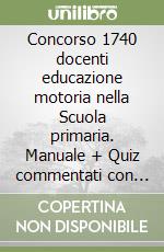 Concorso 1740 docenti educazione motoria nella Scuola primaria. Manuale + Quiz commentati con batterie di simulazioni libro