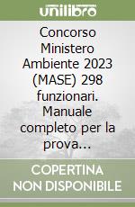 Concorso Ministero Ambiente 2023 (MASE) 298 funzionari. Manuale completo per la prova preselettiva e scritta per 20 funzionari dell'economia e contabilità pubblica e 92 funzionari nel settore delle scienze economiche libro