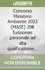 Concorso Ministero Ambiente 2023 (MASE) 298 funzionari personale ad alta qualificazione tecnica MASE. Le materie comuni per la preselettiva e scritta. Con simulatore online libro