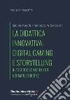 La didattica innovativa: digital gaming e storytelling. In accordo con le recenti normative europee libro