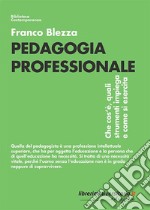 Pedagogia professionale. Che cos'è, quali strumenti impiega e come si esercita libro