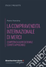 La compravendita internazionale di merci. Competenza giurisdizionale e diritto applicabile libro