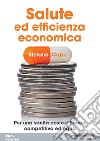 Salute ed efficienza economica. Per una sanità costo-efficace, competitiva ed equa libro