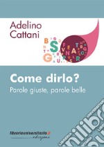 Come dirlo? Parole giuste, parole belle libro