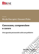 Conoscere, comprendere e curare. Uno sguardo psicosociale sulle cure palliative libro